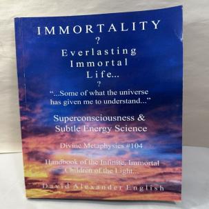 Immortality...? - Everlasting Immortal Life...?  - David English, 2017