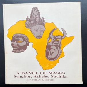 A Dance of Masks: Senghor, Achebe, Soyinka - Jonathon Peters