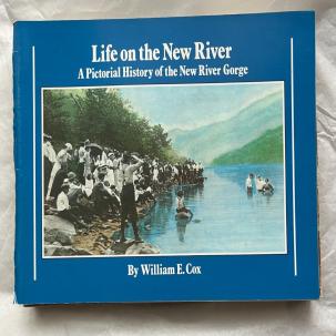 LIFE ON THE NEW RIVER: A PICTORIAL HISTORY OF THE NEW By William E. Cox