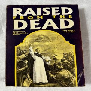 Raised from the Dead : True Stories of 400 Resurrection Miracles